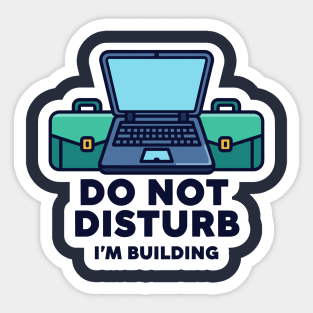 Do Not Disturb I'm Building - Funny Coder Sticker